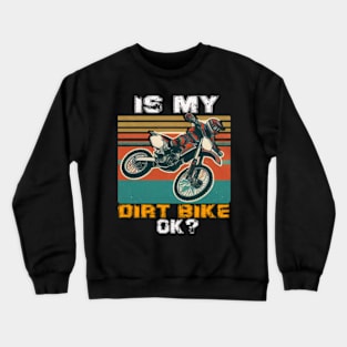 Is My Dirt Bike OK Crewneck Sweatshirt